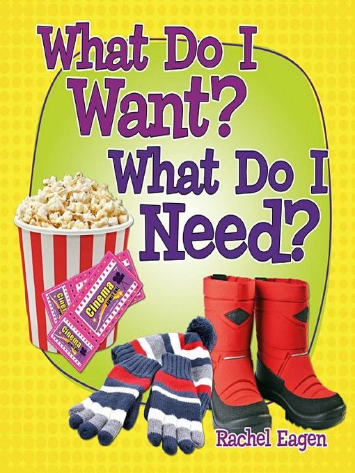 Title details for What Do I Want? What Do I Need? by Rachel Eagen - Available